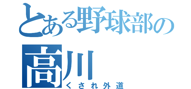 とある野球部の高川（くされ外道）