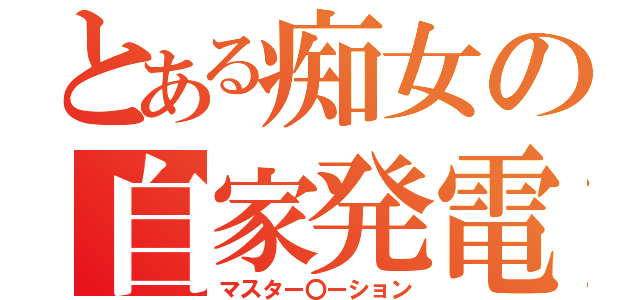 とある痴女の自家発電（マスター〇ーション）