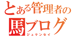 とある管理者Ｔの馬ブログ（ジュケンセイ）