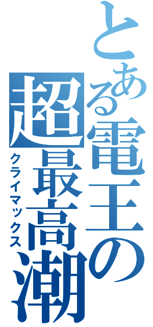 とある電王の超最高潮（クライマックス）