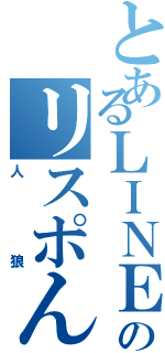 とあるＬＩＮＥのリスポん人狼（人狼）