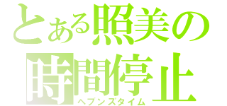 とある照美の時間停止（ヘブンズタイム）