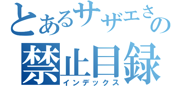 とあるサザエさんの禁止目録（インデックス）