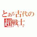 とある古代の超戦士（クウガ）