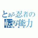 とある忍者の転写能力（写輪眼）