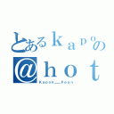 とあるｋａｐｏｋ＿ｐｅａｎの＠ｈｏｔｍａｉｌ．ｃｏｍ（Ｋａｐｏｋ＿＿Ｐｅａｎ）