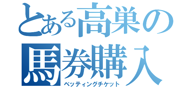 とある高巣の馬券購入（ベッティングチケット）