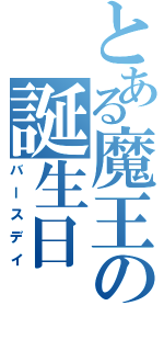 とある魔王の誕生日（バースデイ）