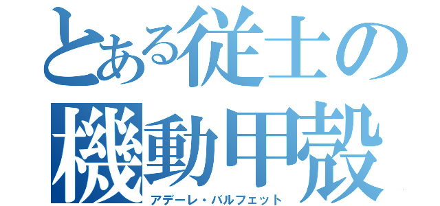 とある従士の機動甲殻（アデーレ・バルフェット）