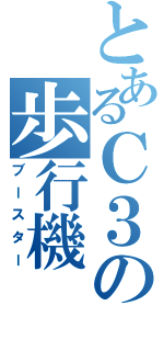 とあるＣ３の歩行機（ブースター）