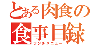 とある肉食の食事目録（ランチメニュー）