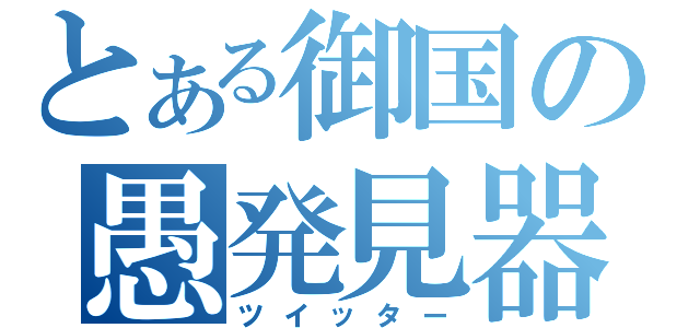 とある御国の愚発見器（ツイッター）