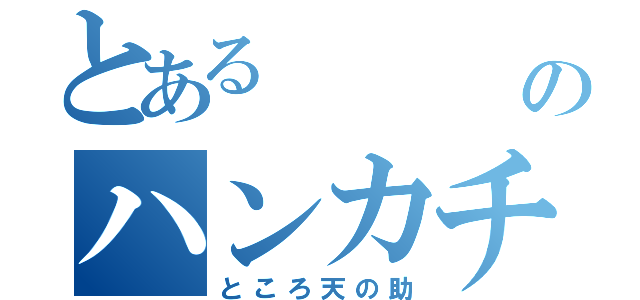 とある          ぬのハンカチ（ところ天の助）