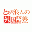 とある浪人の外国語差し替え遊び（結局全部中途半端）