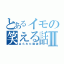 とあるイモの笑える話Ⅱ（はらわた爆破）