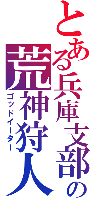 とある兵庫支部の荒神狩人（ゴッドイーター）