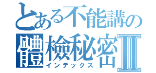 とある不能講の體檢秘密Ⅱ（インデックス）