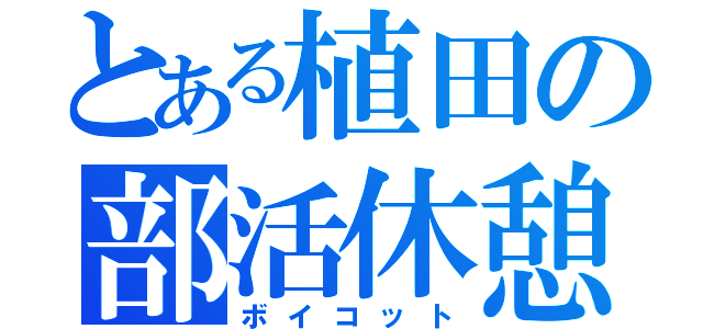 とある植田の部活休憩（ボイコット）