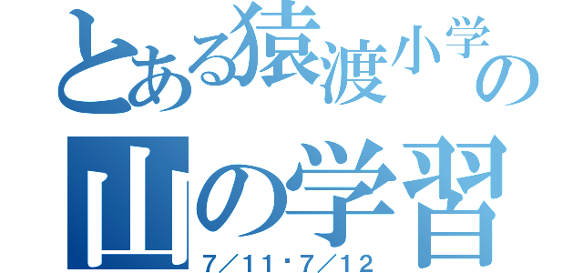 とある猿渡小学校の山の学習（７／１１〜７／１２）