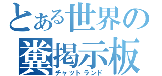 とある世界の糞掲示板（チャットランド）