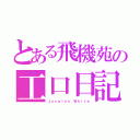 とある飛機苑の工口日記（Ｊｏｃｅｌｙｎ Ｗｈｉｔｅ）