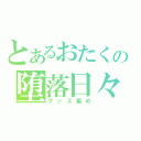 とあるおたくの堕落日々（グッズ集め）