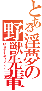 とある淫夢の野獣先輩（いきますよ～っ♪♪）