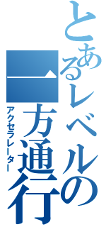 とあるレベルの一方通行（アクセラレーター）