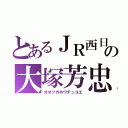 とあるＪＲ西日本の大塚芳忠声（オオツカホウチュコエ）