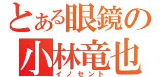 とある眼鏡の小林竜也（イノセント）