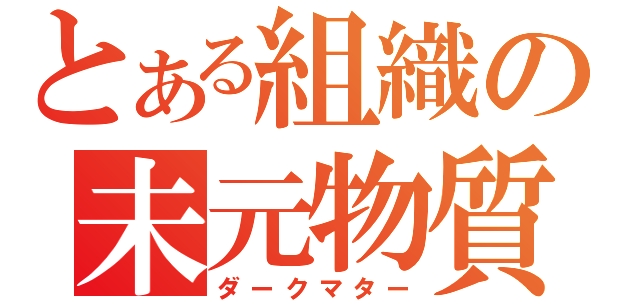 とある組織の未元物質（ダークマター）