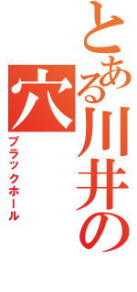 とある川井の穴（ブラックホール）