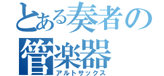 とある奏者の管楽器（アルトサックス）