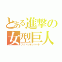 とある進撃の女型巨人（アニ•レオンハート）