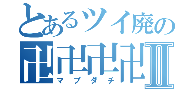 とあるツイ廃の卍卍卍卍Ⅱ（マブダチ）