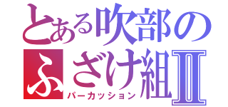 とある吹部のふざけ組Ⅱ（パーカッション）