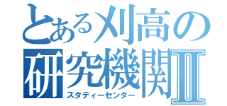 とある刈高の研究機関Ⅱ（スタディーセンター）