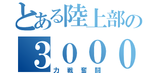 とある陸上部の３０００（力戦奮闘）