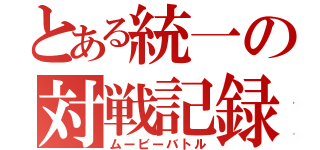 とある統一の対戦記録（ムービーバトル）