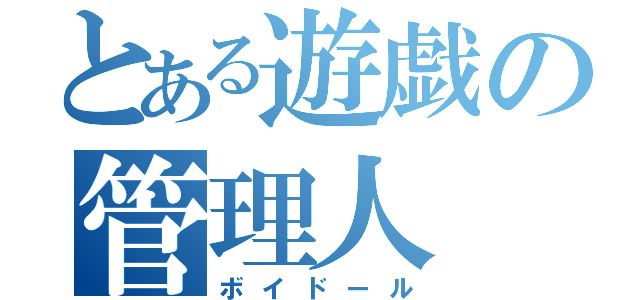 とある遊戯の管理人（ボイドール）