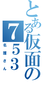 とある仮面の７５３（名護さん）