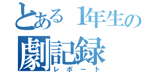 とある１年生の劇記録（レポート）