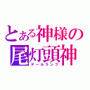 とある神様の尾灯頭神（テールランプ）