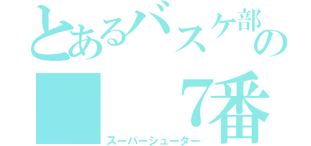 とあるバスケ部の  ７番（スーパーシューター）