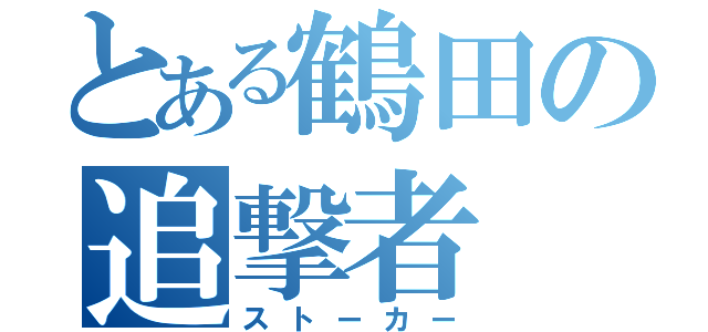 とある鶴田の追撃者（ストーカー）