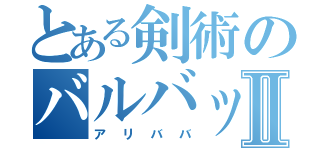 とある剣術のバルバットの王Ⅱ（アリババ）