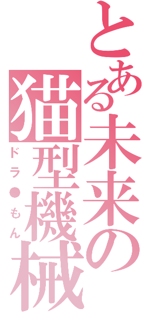 とある未来の猫型機械（ドラ●もん）