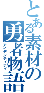 とある素材の勇者物語（アイデンティティ）