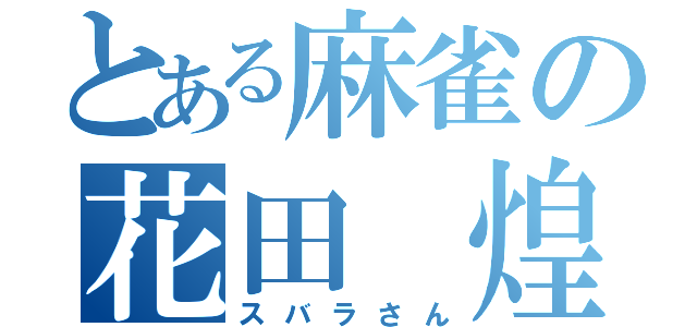 とある麻雀の花田 煌（スバラさん）