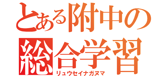 とある附中の総合学習（リュウセイナガヌマ）